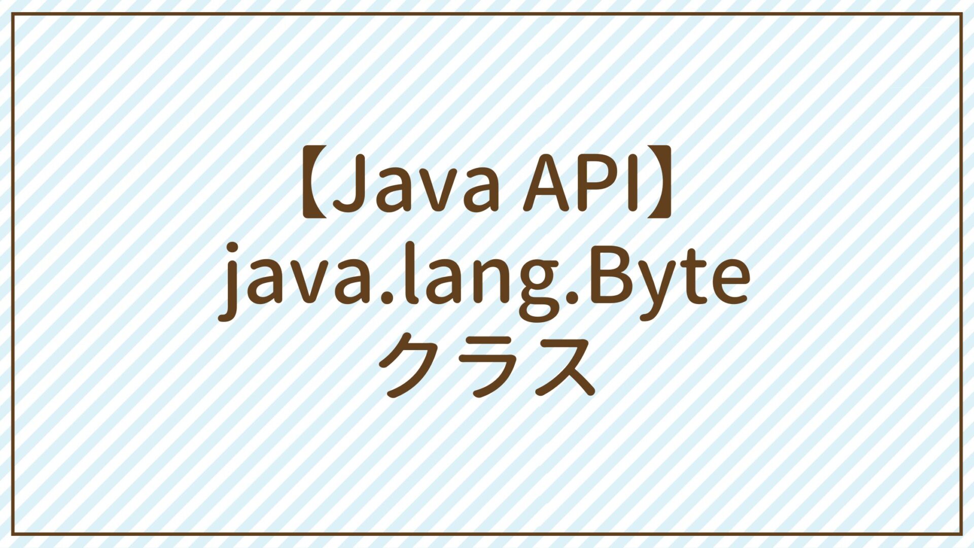 【Java API】java.lang.Byteクラス