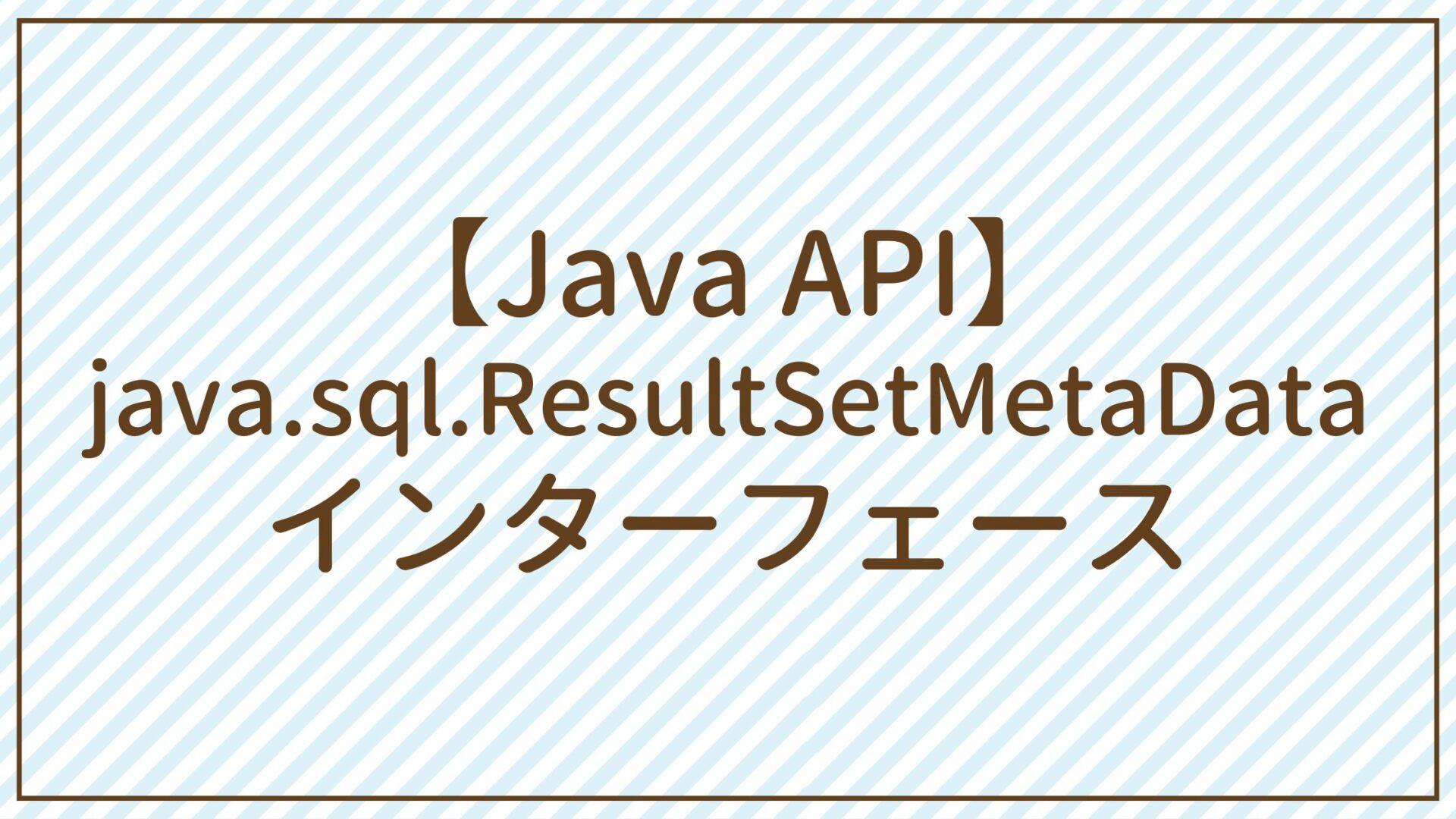 【Java API】java.sql.ResultSetMetaDataインターフェース