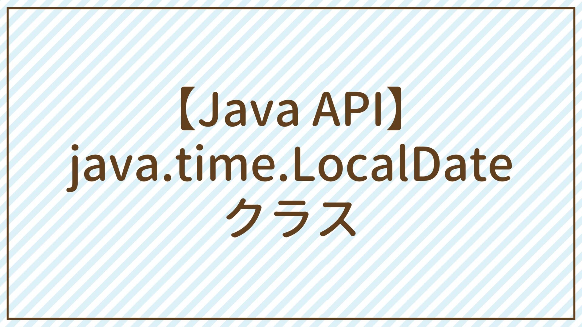 【Java API】java.time.LocalDateクラス