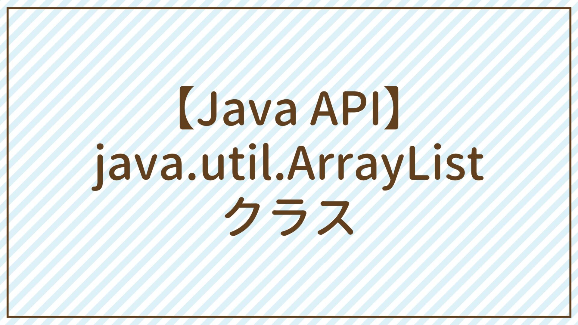 【Java API】java.util.ArrayListクラス