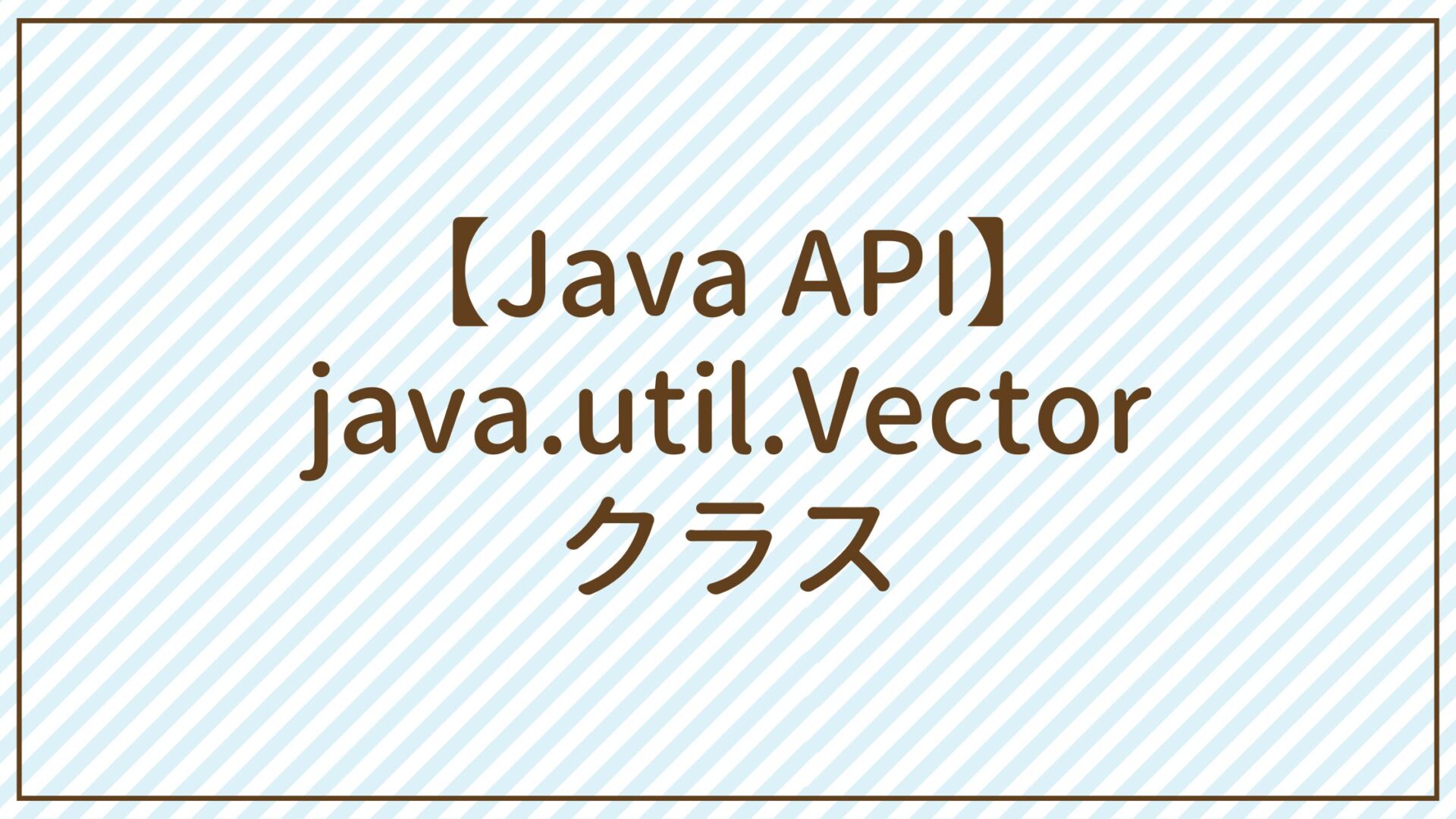 【Java API】java.util.Vectorクラス